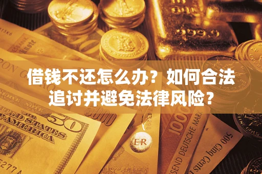 北京借钱不还怎么办？如何合法追讨并避免法律风险？
