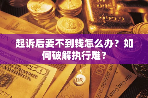 北京起诉后要不到钱怎么办？如何破解执行难？