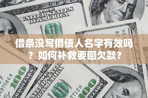 北京借条没写借债人名字有效吗？如何补救要回欠款？