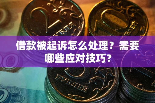北京借款被起诉怎么处理？需要哪些应对技巧？