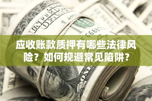 北京应收账款质押有哪些法律风险？如何规避常见陷阱？