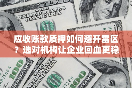 北京应收账款质押如何避开雷区？选对机构让企业回血更稳