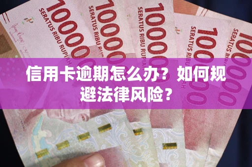 北京信用卡逾期怎么办？如何规避法律风险？