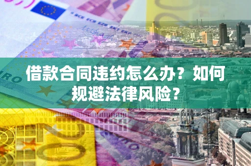 北京借款合同违约怎么办？如何规避法律风险？