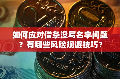 北京如何应对借条没写名字问题？有哪些风险规避技巧？