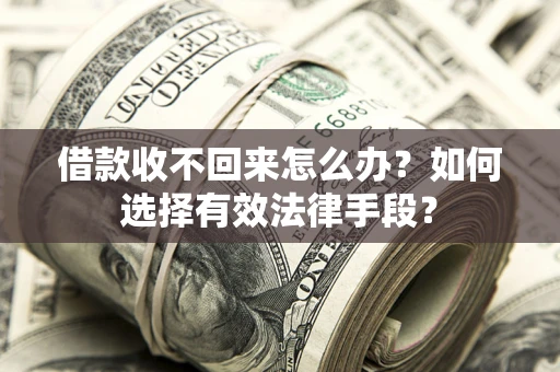 北京借款收不回来怎么办？如何选择有效法律手段？