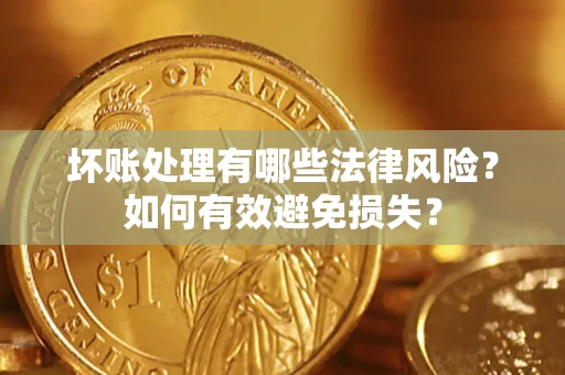 北京坏账处理有哪些法律风险？如何有效避免损失？